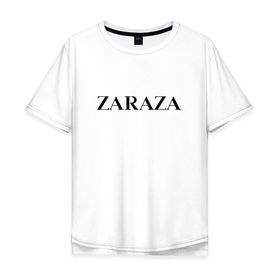 Мужская футболка хлопок Oversize с принтом Zaraza в Новосибирске, 100% хлопок | свободный крой, круглый ворот, “спинка” длиннее передней части | Тематика изображения на принте: antibrand | brand | logo | zara | бренд | зара | зараза | лого