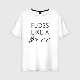 Женская футболка хлопок Oversize с принтом Floss like a boss в Новосибирске, 100% хлопок | свободный крой, круглый ворот, спущенный рукав, длина до линии бедер
 | dance | floss | flossing | like a boss | бос | движение | деб | дэб | кулаки | любит | размахивает | руками | руки | танец | танцевальное | флос | флосинг | флосс | флоссинг