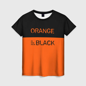 Женская футболка 3D с принтом Orange Is the New Black в Новосибирске, 100% полиэфир ( синтетическое хлопкоподобное полотно) | прямой крой, круглый вырез горловины, длина до линии бедер | orange is the new black | оранжевый  хит сезона