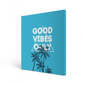 Холст квадратный с принтом Good vibes only в Новосибирске, 100% ПВХ |  | Тематика изображения на принте: vibe | настроение | пальмы