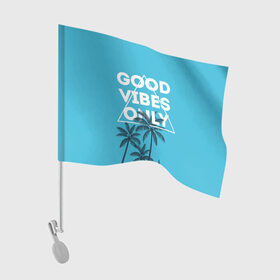 Флаг для автомобиля с принтом Good vibes only в Новосибирске, 100% полиэстер | Размер: 30*21 см | vibe | настроение | пальмы