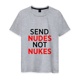 Мужская футболка хлопок с принтом Send Nudes в Новосибирске, 100% хлопок | прямой крой, круглый вырез горловины, длина до линии бедер, слегка спущенное плечо. | memes | not nukes | send nudes | мемы