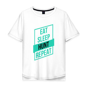 Мужская футболка хлопок Oversize с принтом Eat, Sleep, HUNT, Repeat в Новосибирске, 100% хлопок | свободный крой, круглый ворот, “спинка” длиннее передней части | 