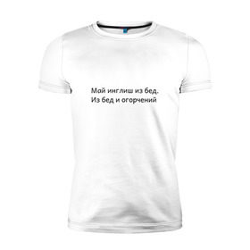 Мужская футболка премиум с принтом Май инглиш из бед в Новосибирске, 92% хлопок, 8% лайкра | приталенный силуэт, круглый вырез ворота, длина до линии бедра, короткий рукав | из бед и огорчений | инглиш | май
