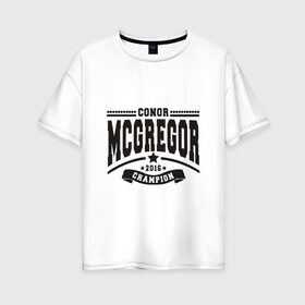 Женская футболка хлопок Oversize с принтом Conor McGregor в Новосибирске, 100% хлопок | свободный крой, круглый ворот, спущенный рукав, длина до линии бедер
 | conor | mcgregor | mma | ufc | конор | макгрегор