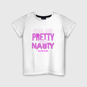 Детская футболка хлопок с принтом Call Me Pretty And Nasty в Новосибирске, 100% хлопок | круглый вырез горловины, полуприлегающий силуэт, длина до линии бедер | blackpink | k pop | music | блэк пинк | дженни | джису | лис | музыка | розэ