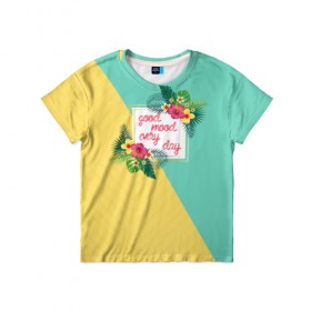Детская футболка 3D с принтом good mood every day в Новосибирске, 100% гипоаллергенный полиэфир | прямой крой, круглый вырез горловины, длина до линии бедер, чуть спущенное плечо, ткань немного тянется | Тематика изображения на принте: flowers | good | mood | summer | vocation | лето | настроение | отпуск | цветы