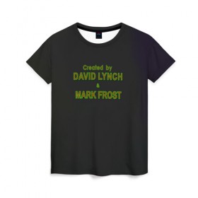 Женская футболка 3D с принтом Created by Lynch & Frost в Новосибирске, 100% полиэфир ( синтетическое хлопкоподобное полотно) | прямой крой, круглый вырез горловины, длина до линии бедер | david lynch | mark frost | twin peaks | твин пикс
