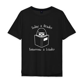 Мужская футболка хлопок Oversize с принтом Today a Reader в Новосибирске, 100% хлопок | свободный крой, круглый ворот, “спинка” длиннее передней части | tomorrow a leader | книги | книжный | люблю читать | писатель | рассказ | роман | сказка | читающий | чтение