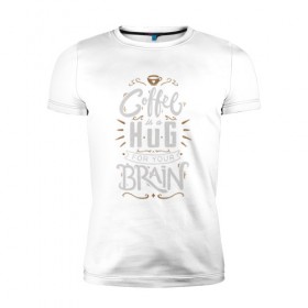 Мужская футболка премиум с принтом Coffee is a hug for you brain в Новосибирске, 92% хлопок, 8% лайкра | приталенный силуэт, круглый вырез ворота, длина до линии бедра, короткий рукав | brain | coffe | coffee is a hug for you brain | каллиграфия | кофе | минимализм | мозг | надпись | текст | фраза | шрифт