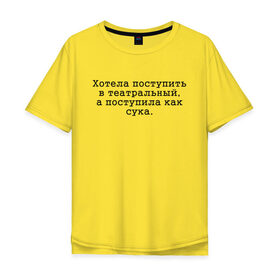 Мужская футболка хлопок Oversize с принтом Хотела поступить в театральный в Новосибирске, 100% хлопок | свободный крой, круглый ворот, “спинка” длиннее передней части | девочкам | девчонка | дерзкая | поступление | театральный | хотела поступить