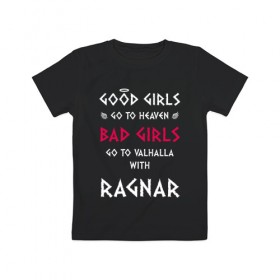 Детская футболка хлопок с принтом Go to walhalla в Новосибирске, 100% хлопок | круглый вырез горловины, полуприлегающий силуэт, длина до линии бедер | bad | girl | girls | good | ragnar | viking | vikings | викинг | викинги | девочки | девушки | рагнар | хорошие