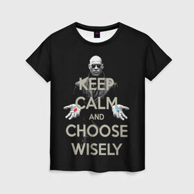 Женская футболка 3D с принтом Keep calm and choose wisely в Новосибирске, 100% полиэфир ( синтетическое хлопкоподобное полотно) | прямой крой, круглый вырез горловины, длина до линии бедер | Тематика изображения на принте: art | film | keep calm | matrix | neo | ttdwakeupneo | выбирай с умом | выбор | кип калм | красная | матрица | морфиус | нео | пилюли | реальность | руки | синяя | тринити | черный