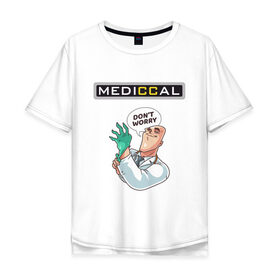 Мужская футболка хлопок Oversize с принтом MEDICCAL в Новосибирске, 100% хлопок | свободный крой, круглый ворот, “спинка” длиннее передней части | brazzers | love | больница | врач | гинеколог | доктор | здравоохранение | любовь | медицина | офмс | перчатки | терапевт | халат | хирург