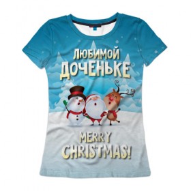 Женская футболка 3D с принтом Любимой доченьке (новогодние) в Новосибирске, 100% полиэфир ( синтетическое хлопкоподобное полотно) | прямой крой, круглый вырез горловины, длина до линии бедер | дед мороз | доченьке | дочка | дочке | дочь | елка | зима | любимой | новогодние | новый год | олень | рождество | с новым годом | самой | снег | снеговик