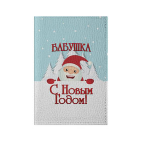 Обложка для паспорта матовая кожа с принтом Бабушке в Новосибирске, натуральная матовая кожа | размер 19,3 х 13,7 см; прозрачные пластиковые крепления | бабушка | бабушке | дед мороз | елка | зима | любимой | новогодние | новый год | олень | рождество | с новым годом | самой | снег | снеговик