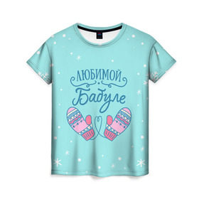 Женская футболка 3D с принтом Любимой бабуле в Новосибирске, 100% полиэфир ( синтетическое хлопкоподобное полотно) | прямой крой, круглый вырез горловины, длина до линии бедер | ба | баба | бабуля | бабушка | бабушке | варежки | зима | любимой бабуле | новый год | подарок | подарок бабушке | прикольный подарок бабе | снег | снежинки