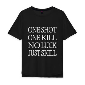 Мужская футболка хлопок Oversize с принтом One Shot One Kill в Новосибирске, 100% хлопок | свободный крой, круглый ворот, “спинка” длиннее передней части | call of duty | counter strike. one shot | cs go | csgo | far cry | game | one kill | ван шот | надпись | текст