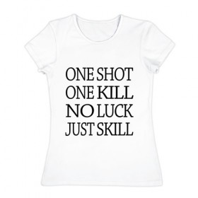 Женская футболка хлопок с принтом One Shot One Kill в Новосибирске, 100% хлопок | прямой крой, круглый вырез горловины, длина до линии бедер, слегка спущенное плечо | call of duty | counter strike. one shot | cs go | csgo | far cry | game | one kill | ван шот | надпись | текст