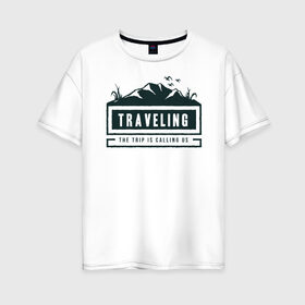 Женская футболка хлопок Oversize с принтом Traveling в Новосибирске, 100% хлопок | свободный крой, круглый ворот, спущенный рукав, длина до линии бедер
 | отдых | передвижной | путешествие