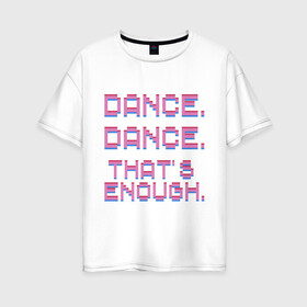 Женская футболка хлопок Oversize с принтом idkhow в Новосибирске, 100% хлопок | свободный крой, круглый ворот, спущенный рукав, длина до линии бедер
 | 80е | idkhow | музыка | пиксели | танцы