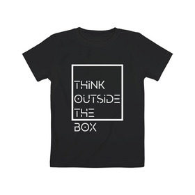 Детская футболка хлопок с принтом Think outside the box в Новосибирске, 100% хлопок | круглый вырез горловины, полуприлегающий силуэт, длина до линии бедер | идея | коробка | мысль