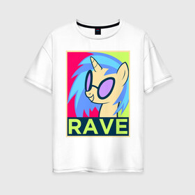 Женская футболка хлопок Oversize с принтом DJ Pon-3 RAVE в Новосибирске, 100% хлопок | свободный крой, круглый ворот, спущенный рукав, длина до линии бедер
 | Тематика изображения на принте: dj pon 3 | mlp | my little pony | pony | rave | vinyl scratch | винил скрэтч | млп | мой маленький пони | пони | рейв