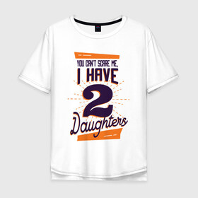 Мужская футболка хлопок Oversize с принтом У Меня Две Дочери в Новосибирске, 100% хлопок | свободный крой, круглый ворот, “спинка” длиннее передней части | две дочки | дочери | дочка | дочки | мне не страшно | рождение | ты не напугаешь меня