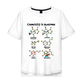 Мужская футболка хлопок Oversize с принтом Chemistry is awesome в Новосибирске, 100% хлопок | свободный крой, круглый ворот, “спинка” длиннее передней части | adrenaline | alcohol | caffeine | chocolate | happiness | love | адреналин | атомы | кофеин | любовь | молекулы | потрясающая. наука | связи | счастье | удивительная | химия | шоколад
