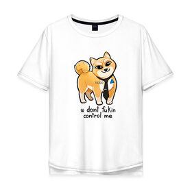 Мужская футболка хлопок Oversize с принтом U Dont Fukin Control Me в Новосибирске, 100% хлопок | свободный крой, круглый ворот, “спинка” длиннее передней части | пес | собака