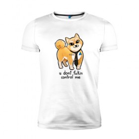 Мужская футболка премиум с принтом U Don`t Fukin Control Me в Новосибирске, 92% хлопок, 8% лайкра | приталенный силуэт, круглый вырез ворота, длина до линии бедра, короткий рукав | Тематика изображения на принте: пес | собака