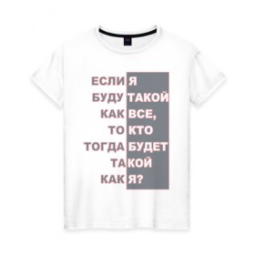 Женская футболка хлопок с принтом Ни такой как все в Новосибирске, 100% хлопок | прямой крой, круглый вырез горловины, длина до линии бедер, слегка спущенное плечо | высказывания | пафос | цинизм | цитаты | эгоизм. индивидуальность