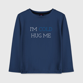 Детский лонгслив хлопок с принтом Im cold Hug me в Новосибирске, 100% хлопок | круглый вырез горловины, полуприлегающий силуэт, длина до линии бедер | Тематика изображения на принте: love | trend | любовь | мода | надписи | обнимашки