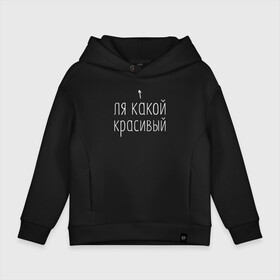 Детское худи Oversize хлопок с принтом Ля какой красивый (белым) в Новосибирске, френч-терри — 70% хлопок, 30% полиэстер. Мягкий теплый начес внутри —100% хлопок | боковые карманы, эластичные манжеты и нижняя кромка, капюшон на магнитной кнопке | Тематика изображения на принте: для друга | для парня | другу | какой | красивый | ля | ля какой | ля какой красивый | мужская | мужчине | надпись | надпись для парней | парню | парням | прикольная надпись | прикольные надписи