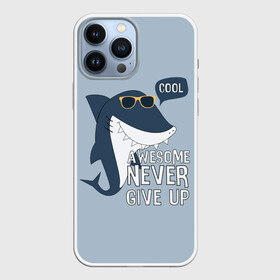 Чехол для iPhone 13 Pro Max с принтом Awesome never give up в Новосибирске,  |  | background | cool | fish | font | gray | inscription | ocean | sea | shark | smile | style | summer | sunny | teeth | text | view | акула | взгляд | зубы | крутой | лето | море | надпись | океан | очки | рыба | серый | солнечные | стиль | текст 