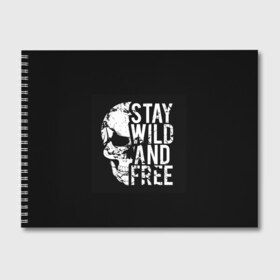 Альбом для рисования с принтом Stay wild and free в Новосибирске, 100% бумага
 | матовая бумага, плотность 200 мг. | background | black | day of the dead | death | drawing | f | free | halloween | inscription | skeleton | skull | stay | symbol | text | wild | день мертвых | дикий | надпись | оставайся | рисунок | свободный | символ | скелет | текст | фон | хэлл