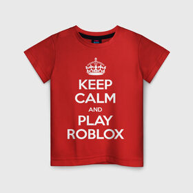 Детская футболка хлопок с принтом Keep Calm and Play Roblox в Новосибирске, 100% хлопок | круглый вырез горловины, полуприлегающий силуэт, длина до линии бедер | game | keep calm | logo | play roblox | roblox | детский | замолчи | заткнись | играй | кип калм | лого | логотип | надпись | ребенку | ребенок | роблокс