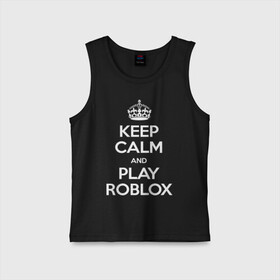 Детская майка хлопок с принтом Keep Calm and Play Roblox в Новосибирске,  |  | game | keep calm | logo | play roblox | roblox | детский | замолчи | заткнись | играй | кип калм | лого | логотип | надпись | ребенку | ребенок | роблокс