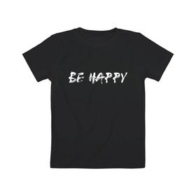 Детская футболка хлопок с принтом Be happy (+ спина) в Новосибирске, 100% хлопок | круглый вырез горловины, полуприлегающий силуэт, длина до линии бедер | streetstyle | supreme | swag | xx | кисть | краса | лица | смайл | стиль | стрит фешен | стритвер | стритстайл | улыбка | хип хоп