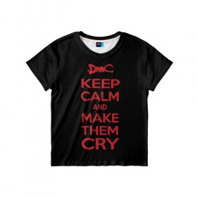 Детская футболка 3D с принтом Keep Calm and Make Them Cry в Новосибирске, 100% гипоаллергенный полиэфир | прямой крой, круглый вырез горловины, длина до линии бедер, чуть спущенное плечо, ткань немного тянется | 5 | cry | dante | devil | devil may cry | dmc | game | keep calm | may | данте | девил | дмс | край | мэй | неро