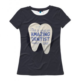 Женская футболка 3D с принтом Дантист в Новосибирске, 100% полиэфир ( синтетическое хлопкоподобное полотно) | прямой крой, круглый вырез горловины, длина до линии бедер | dentist | врач | дантист | доктор | надписи | надпись | стоматолог