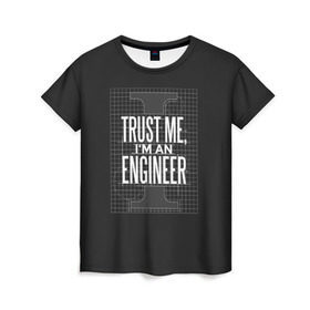 Женская футболка 3D с принтом Trust Me, I`m an Engineer в Новосибирске, 100% полиэфир ( синтетическое хлопкоподобное полотно) | прямой крой, круглый вырез горловины, длина до линии бедер | геометрия | инженер | математика | механик | надписи | надпись | специалист | строители | строитель | физика