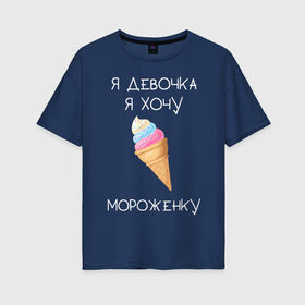 Женская футболка хлопок Oversize с принтом Я девочка я хочу мороженку в Новосибирске, 100% хлопок | свободный крой, круглый ворот, спущенный рукав, длина до линии бедер
 | мороженка | мороженное | мороженое | сладкая девочка | сладкая конфетка | я девочка | я девочка хочу платье | я девочка я не хочу ничего решать | я девушка | я хочу мороженное