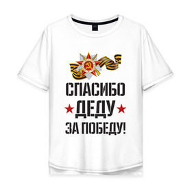 Мужская футболка хлопок Oversize с принтом Спасибо деду за победу! в Новосибирске, 100% хлопок | свободный крой, круглый ворот, “спинка” длиннее передней части | 9 мая | ветераны | день победы | память | патриотизм | праздники | россия | ссср