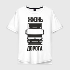 Мужская футболка хлопок Oversize с принтом Жизнь - дорога в Новосибирске, 100% хлопок | свободный крой, круглый ворот, “спинка” длиннее передней части | atego | mercedes | mercedes benz | атего | водитель | грузовик | дальнобой | дальнобойщик | дорога | мерседес | мерседес бенц | шофер