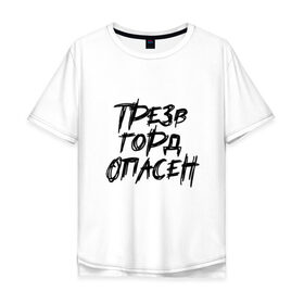 Мужская футболка хлопок Oversize с принтом Трезв Горд Опасен в Новосибирске, 100% хлопок | свободный крой, круглый ворот, “спинка” длиннее передней части | горд | опасен | прикол | принт | принт футболка | трез | футболка | футболка спб