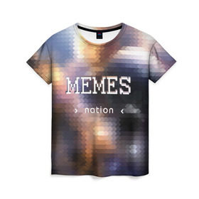 Женская футболка 3D с принтом Memes Nation (Мем-Нация) в Новосибирске, 100% полиэфир ( синтетическое хлопкоподобное полотно) | прямой крой, круглый вырез горловины, длина до линии бедер | memes | nation | жизнь | игры | космос | мем | мемасы | мемесы | мемы | нация | отношения | пиксель | развитие | теплый