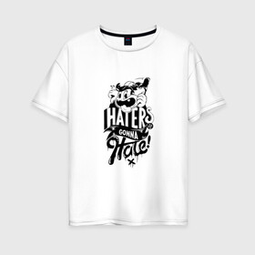 Женская футболка хлопок Oversize с принтом Haters gonna Hate в Новосибирске, 100% хлопок | свободный крой, круглый ворот, спущенный рукав, длина до линии бедер
 | haters gonna hate | прикольный принт | футболка принт
