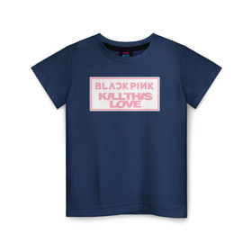 Детская футболка хлопок с принтом BLACKPINK KILL THIS LOVE в Новосибирске, 100% хлопок | круглый вырез горловины, полуприлегающий силуэт, длина до линии бедер | black | blackpink | k pop | kill | korea | kpop | music | pink | pop | блекпинк | кпоп | музыка