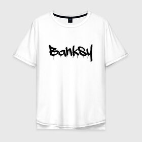 Мужская футболка хлопок Oversize с принтом BANKSY в Новосибирске, 100% хлопок | свободный крой, круглый ворот, “спинка” длиннее передней части | artist | banksy | graffiti | street wear | бэнкси | граффити | искусство | надписи | уличный художник